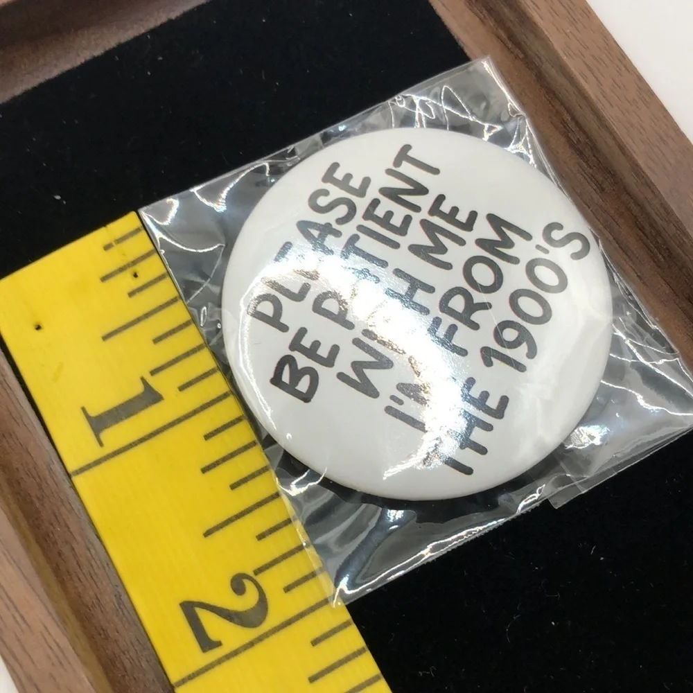 3/$25 Retro Style Button Pin “Please Be Patient With Me I’m From The 1900’s”